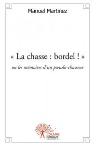 « la chasse : bordel ! » ou les mémoires d'un pseudo chasseur