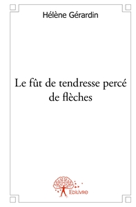Le fût de tendresse percé de flèches