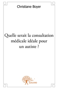Quelle serait la consultation médicale idéale pour un autiste?