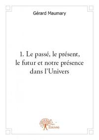 1  le passé, le présent, le futur et notre présence dans l'univers