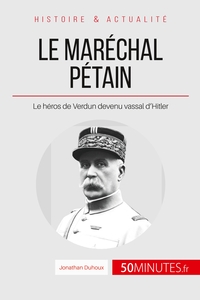 LE MARECHAL PETAIN - LE HEROS DE VERDUN DEVENU VASSAL D'HITLER