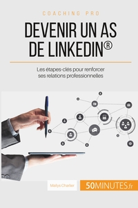 DEVENIR UN AS DE LINKEDIN  - LES ETAPES-CLES POUR RENFORCER SES RELATIONS PROFESSIONNELLES