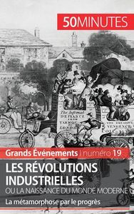 LES REVOLUTIONS INDUSTRIELLES OU LA NAISSANCE DU MONDE MODERNE - LA METAMORPHOSE PAR LE PROGRES