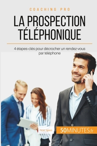 LA PROSPECTION TELEPHONIQUE - 4 ETAPES-CLES POUR DECROCHER UN RENDEZ-VOUS PAR TELEPHONE