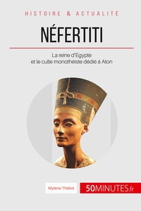 NEFERTITI - LA REINE D'EGYPTE ET LE CULTE MONOTHEISTE DEDIE A ATON