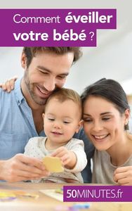 COMMENT EVEILLER VOTRE BEBE ?
