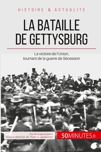 LA BATAILLE DE GETTYSBURG - LA VICTOIRE DE L'UNION, TOURNANT DE LA GUERRE DE SECESSION