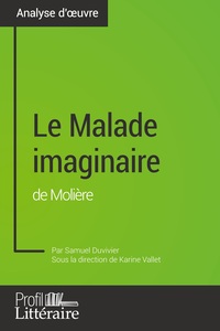 LE MALADE IMAGINAIRE DE MOLIERE (ANALYSE APPROFONDIE) - APPROFONDISSEZ VOTRE LECTURE DE CETTE OEUVRE