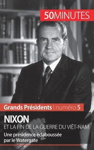NIXON ET LA FIN DE LA GUERRE DU VIET-NAM - UNE PRESIDENCE ECLABOUSSEE PAR LE WATERGATE