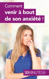 COMMENT VENIR A BOUT DE SON ANXIETE ?