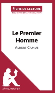 LE PREMIER HOMME D'ALBERT CAMUS (FICHE DE LECTURE) - RESUME COMPLET ET ANALYSE DETAILLEE DE L'OEUVRE