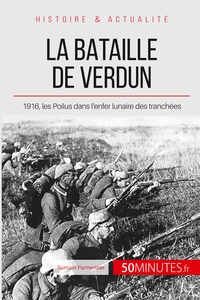 LA BATAILLE DE VERDUN - 1916, LES POILUS DANS L'ENFER LUNAIRE DES TRANCHEES