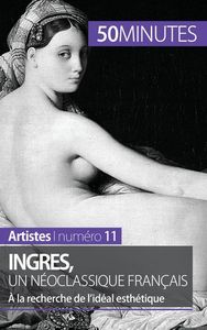 INGRES, UN NEOCLASSIQUE FRANCAIS - A LA RECHERCHE DE L'IDEAL ESTHETIQUE