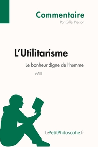 L'Utilitarisme de Mill - Le bonheur digne de l'homme (Commentaire)