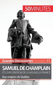 SAMUEL DE CHAMPLAIN ET L'EXPLORATION DE LA NOUVELLE-FRANCE (GRANDES DECOUVERTES) - AUX ORIGINES DE Q