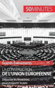 LA CONSTRUCTION DE L'UNION EUROPEENNE - DEPASSER LES FRONTIERES POUR INSTAURER LA PAIX