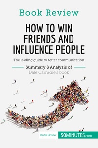 HOW TO WIN FRIENDS AND INFLUENCE PEOPLE BY DALE CARNEGIE - THE LEADING GUIDE TO BETTER COMMUNICATION