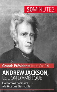 ANDREW JACKSON, LE LION D'AMERIQUE - UN HOMME ORDINAIRE A LA TETE DES ETATS-UNIS