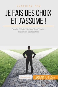 JE FAIS DES CHOIX ET J'ASSUME ! - ASTUCES POUR PRENDRE DES DECISIONS PROFESSIONNELLES TOTALEMENT SAT