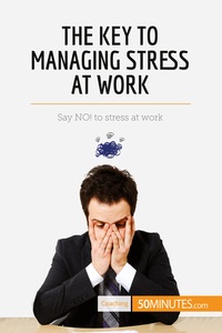 THE KEY TO MANAGING STRESS AT WORK - SAY NO! TO STRESS AT WORK