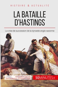 LA BATAILLE D'HASTINGS - LA CRISE DE SUCCESSION DE LA DYNASTIE ANGLO-SAXONNE