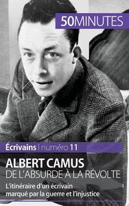 ALBERT CAMUS, DE L'ABSURDE A LA REVOLTE - L'ITINERAIRE D'UN ECRIVAIN MARQUE PAR LA GUERRE ET L'INJUS