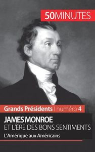 JAMES MONROE ET L'ERE DES BONS SENTIMENTS - L'AMERIQUE AUX AMERICAINS