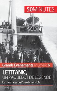 LE TITANIC, UN PAQUEBOT DE LEGENDE - LE NAUFRAGE DE L'INSUBMERSIBLE