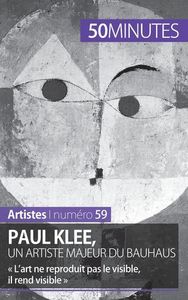 PAUL KLEE, UN ARTISTE MAJEUR DU BAUHAUS - L'ART NE REPRODUIT PAS LE VISIBLE, IL REND VISIBLE