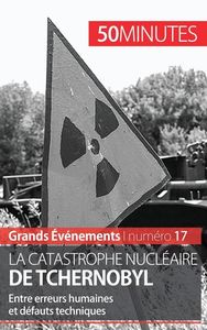 LA CATASTROPHE NUCLEAIRE DE TCHERNOBYL - ENTRE ERREURS HUMAINES ET DEFAUTS TECHNIQUES