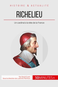 RICHELIEU - UN CARDINAL A LA TETE DE LA FRANCE
