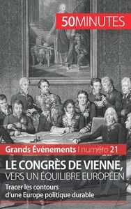 LE CONGRES DE VIENNE, VERS UN EQUILIBRE EUROPEEN - TRACER LES CONTOURS D'UNE EUROPE POLITIQUE DURABL