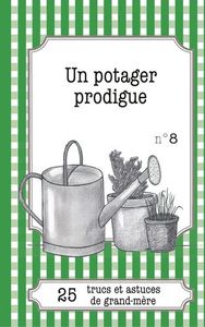 UN POTAGER PRODIGUE - 25 TRUCS ET ASTUCES DE GRAND-MERE