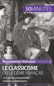 LE CLASSICISME OU LE GENIE FRANCAIS -  CE QUI SE CONCOIT BIEN S'ENONCE CLAIREMENT