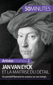 JAN VAN EYCK ET LA MAITRISE DU DETAIL - UN PRIMITIF FLAMAND EN AVANCE SUR SON TEMPS