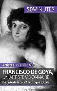 FRANCISCO DE GOYA, UN ARTISTE VISIONNAIRE - DU FASTE DE LA COUR A LA CRITIQUE SOCIALE