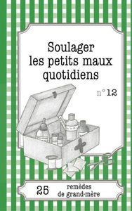 SOULAGER LES PETITS MAUX QUOTIDIENS - 25 REMEDES DE GRAND-MERE