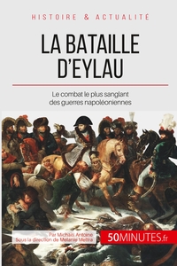 LA BATAILLE D'EYLAU - LE COMBAT LE PLUS SANGLANT DES GUERRES NAPOLEONIENNES