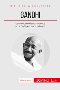 GANDHI - LE SYMBOLE DE LA NON-VIOLENCE ET DE L'INDEPENDANCE INDIENNE