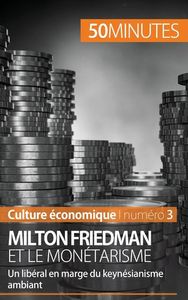 MILTON FRIEDMAN ET LE MONETARISME - UN LIBERAL EN MARGE DU KEYNESIANISME AMBIANT