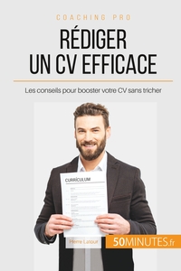 REDIGER UN CV EFFICACE - LES CONSEILS POUR BOOSTER VOTRE CV SANS TRICHER