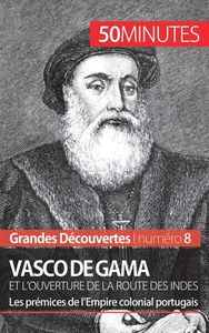 VASCO DE GAMA ET L'OUVERTURE DE LA ROUTE DES INDES - LES PREMICES DE L'EMPIRE COLONIAL PORTUGAIS