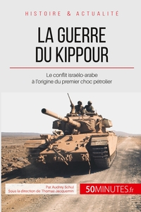 LA GUERRE DU KIPPOUR - LE CONFLIT ISRAELO-ARABE A L'ORIGINE DU PREMIER CHOC PETROLIER