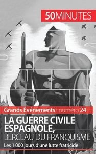LA GUERRE CIVILE ESPAGNOLE, BERCEAU DU FRANQUISME (GRANDS EVENEMENTS) - LES 1 000 JOURS D'UNE LUTTE
