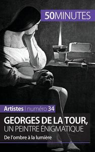 GEORGES DE LA TOUR, UN PEINTRE ENIGMATIQUE - DE L'OMBRE A LA LUMIERE