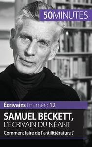 SAMUEL BECKETT, L'ECRIVAIN DU NEANT - COMMENT FAIRE DE L'ANTILITTERATURE ?