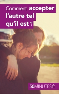 COMMENT ACCEPTER L'AUTRE TEL QU'IL EST ?