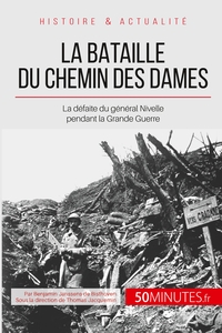 LA BATAILLE DU CHEMIN DES DAMES - LA DEFAITE DU GENERAL NIVELLE PENDANT LA GRANDE GUERRE