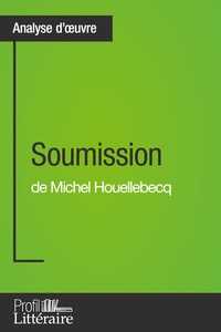 SOUMISSION DE MICHEL HOUELLEBECQ (ANALYSE APPROFONDIE) - APPROFONDISSEZ VOTRE LECTURE DE CETTE OEUVR