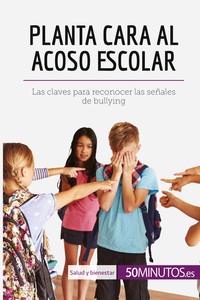 PLANTA CARA AL ACOSO ESCOLAR - LAS CLAVES PARA RECONOCER LAS SENALES DE BULLYING